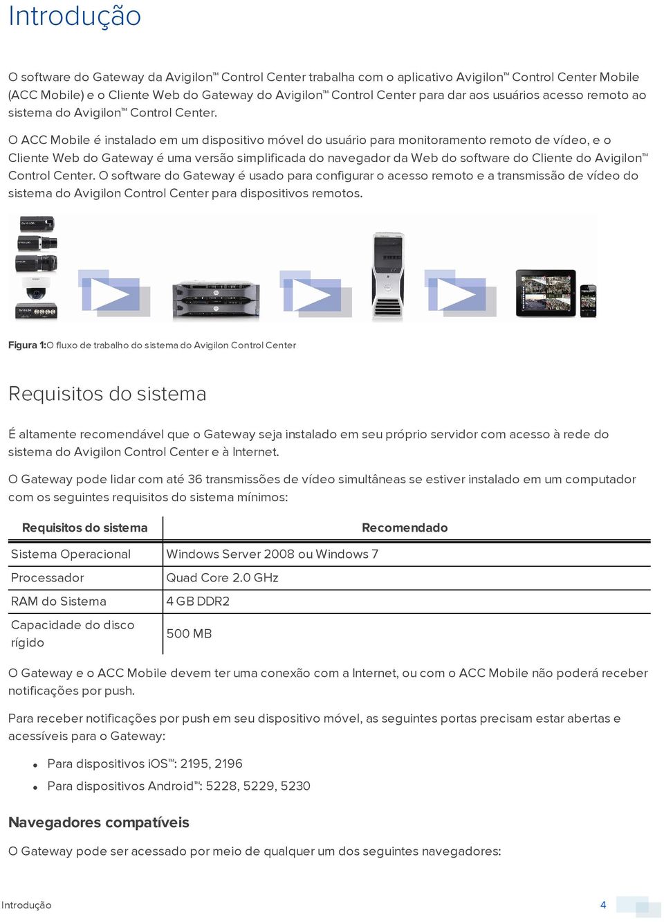 O ACC Mobile é instalado em um dispositivo móvel do usuário para monitoramento remoto de vídeo, e o Cliente Web do Gateway é uma versão simplificada do navegador da Web do software do Cliente do