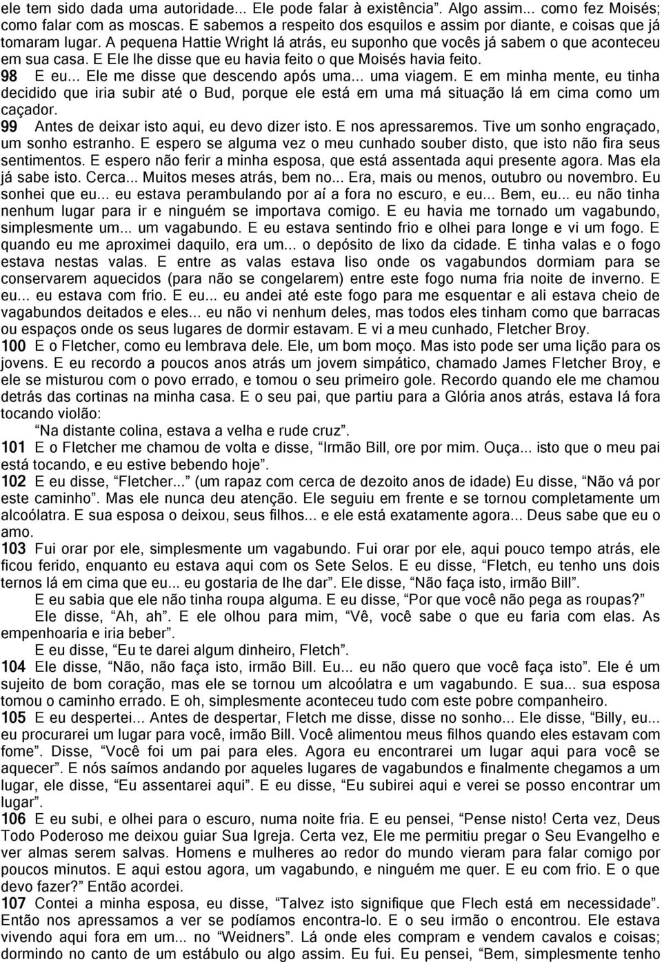 E Ele lhe disse que eu havia feito o que Moisés havia feito. 98 E eu... Ele me disse que descendo após uma... uma viagem.