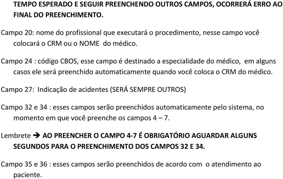 Campo 24 : código CBOS, esse campo é destinado a especialidade do médico, em alguns casos ele será preenchido automaticamente quando você coloca o CRM do médico.