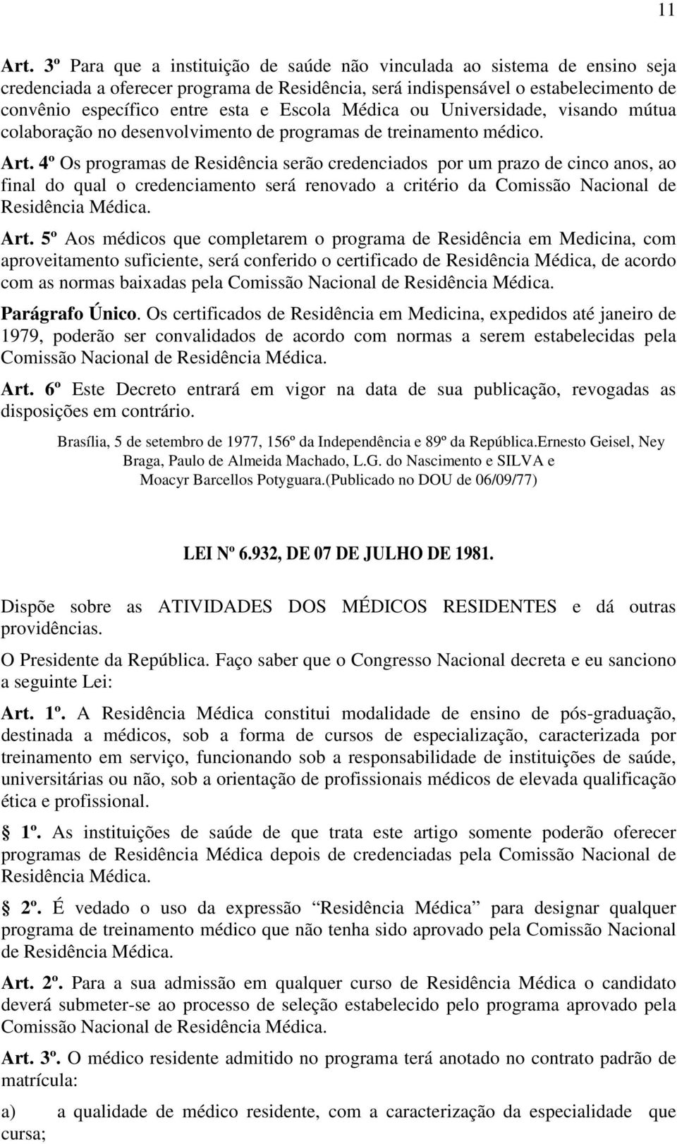 Escola Médica ou Universidade, visando mútua colaboração no desenvolvimento de programas de treinamento médico. Art.