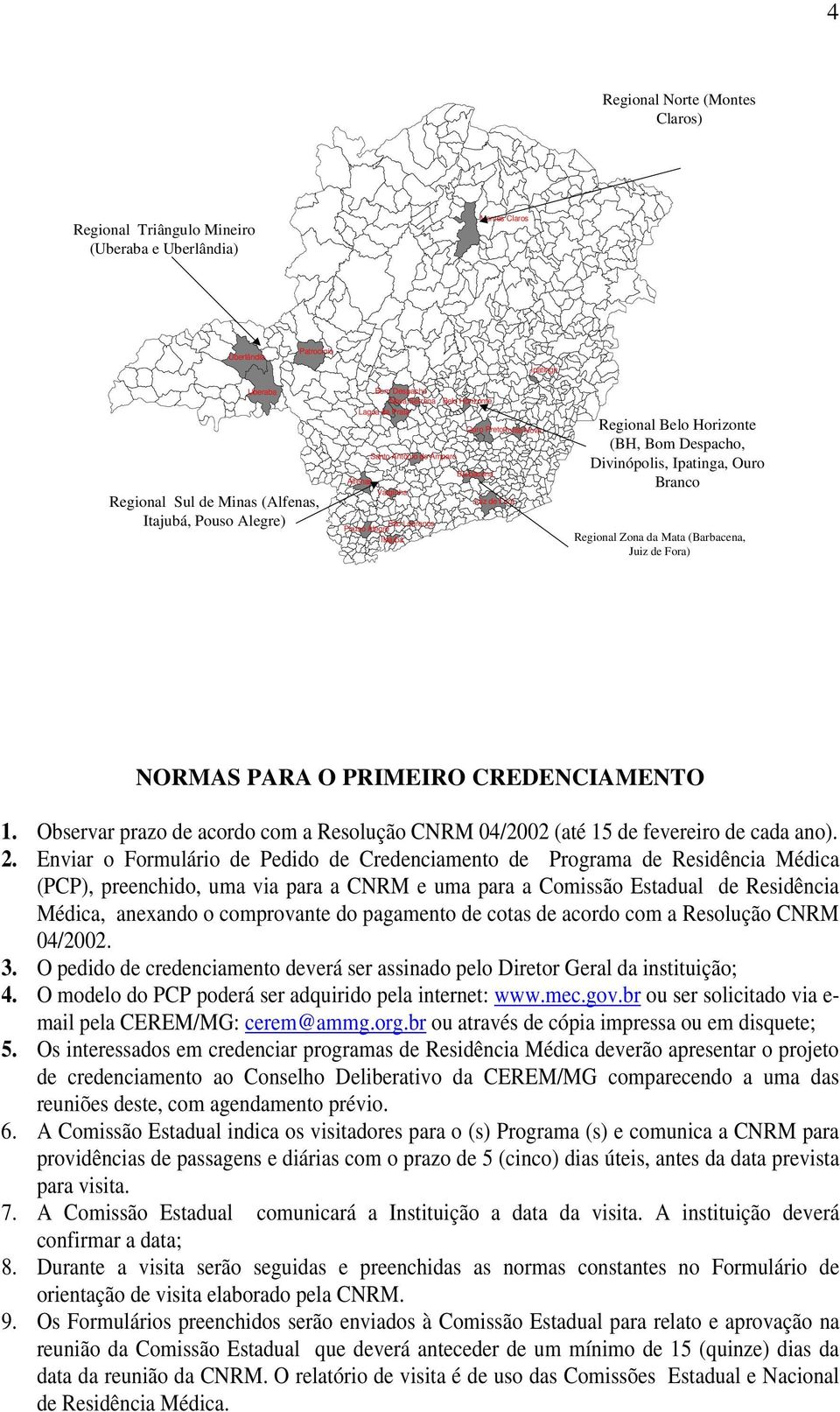 Bom Despacho, Divinópolis, Ipatinga, Ouro Branco Regional Zona da Mata (Barbacena, Juiz de Fora) NORMAS PARA O PRIMEIRO CREDENCIAMENTO 1.