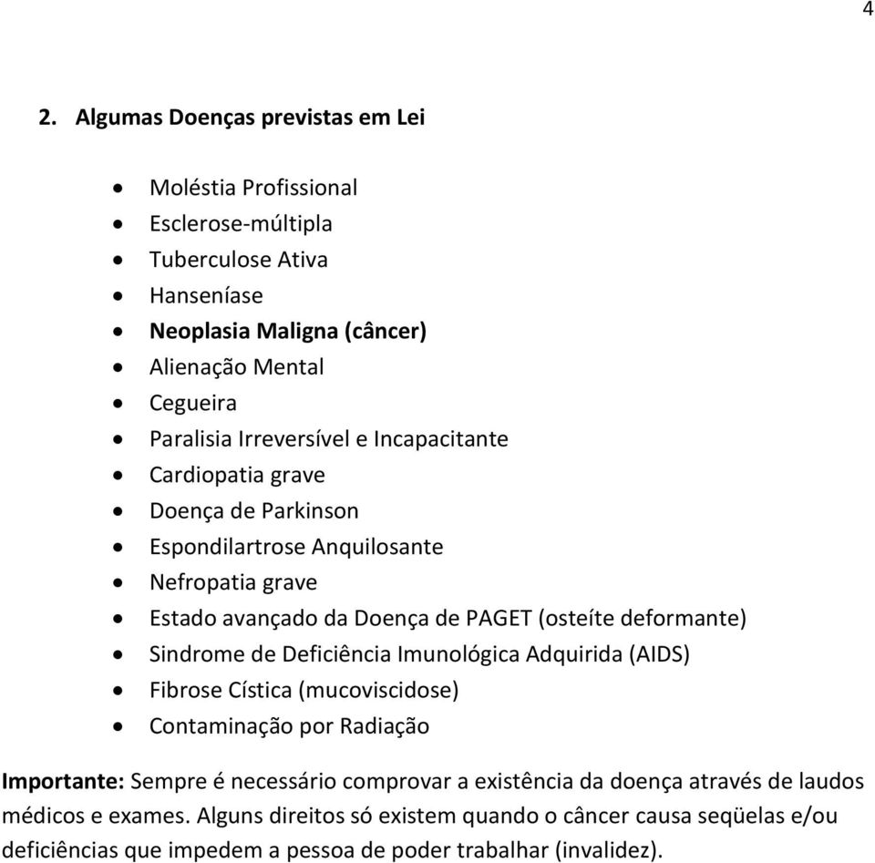 deformante) Sindrome de Deficiência Imunológica Adquirida (AIDS) Fibrose Cística (mucoviscidose) Contaminação por Radiação Importante: Sempre é necessário comprovar a