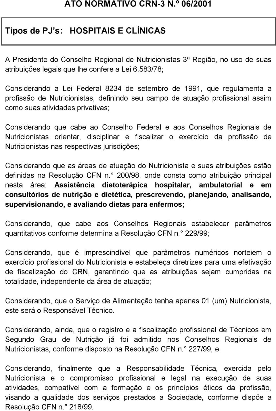 Considerando que cabe ao Conselho Federal e aos Conselhos Regionais de Nutricionistas orientar, disciplinar e fiscalizar o exercício da profissão de Nutricionistas nas respectivas jurisdições;