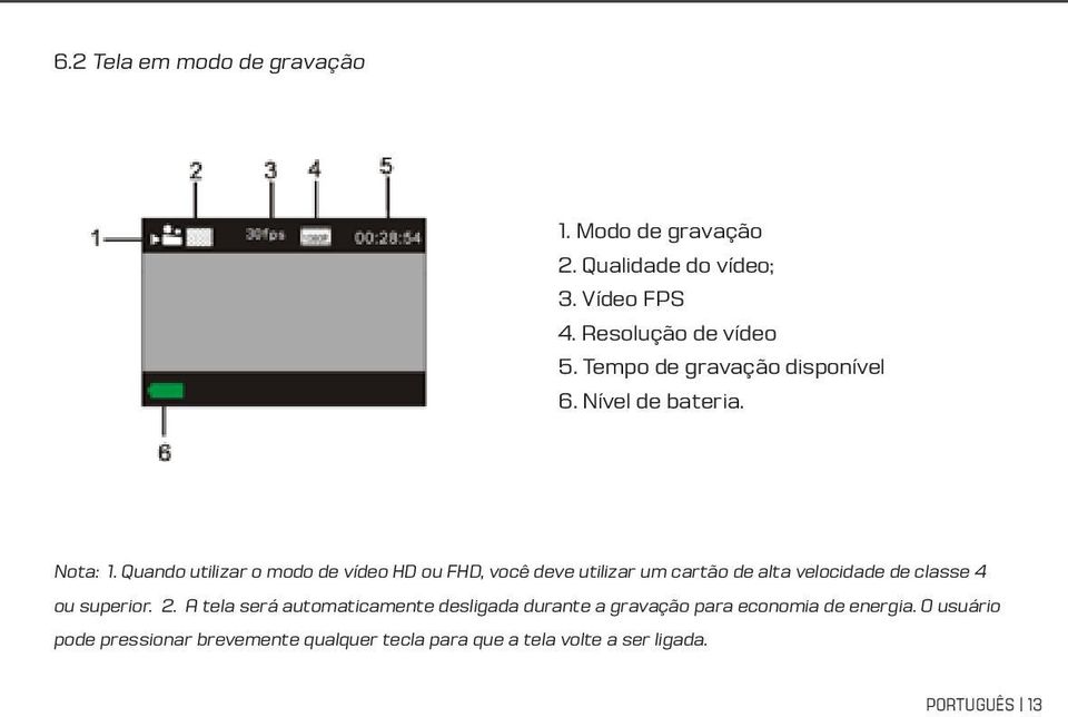 Quando utilizar o modo de vídeo HD ou FHD, você deve utilizar um cartão de alta velocidade de classe 4 ou superior. 2.