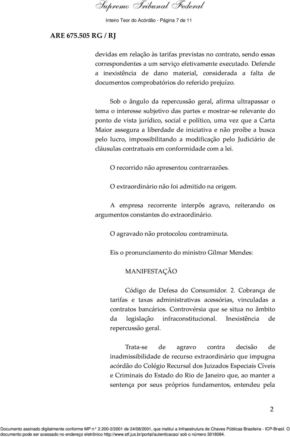 Sob o ângulo da repercussão geral, afirma ultrapassar o tema o interesse subjetivo das partes e mostrar-se relevante do ponto de vista jurídico, social e político, uma vez que a Carta Maior assegura