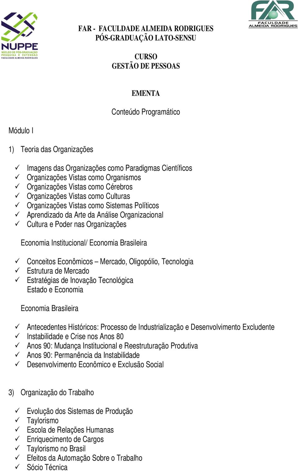 Organizacional Cultura e Poder nas Organizações Economia Institucional/ Economia Brasileira Conceitos Econômicos Mercado, Oligopólio, Tecnologia Estrutura de Mercado Estratégias de Inovação