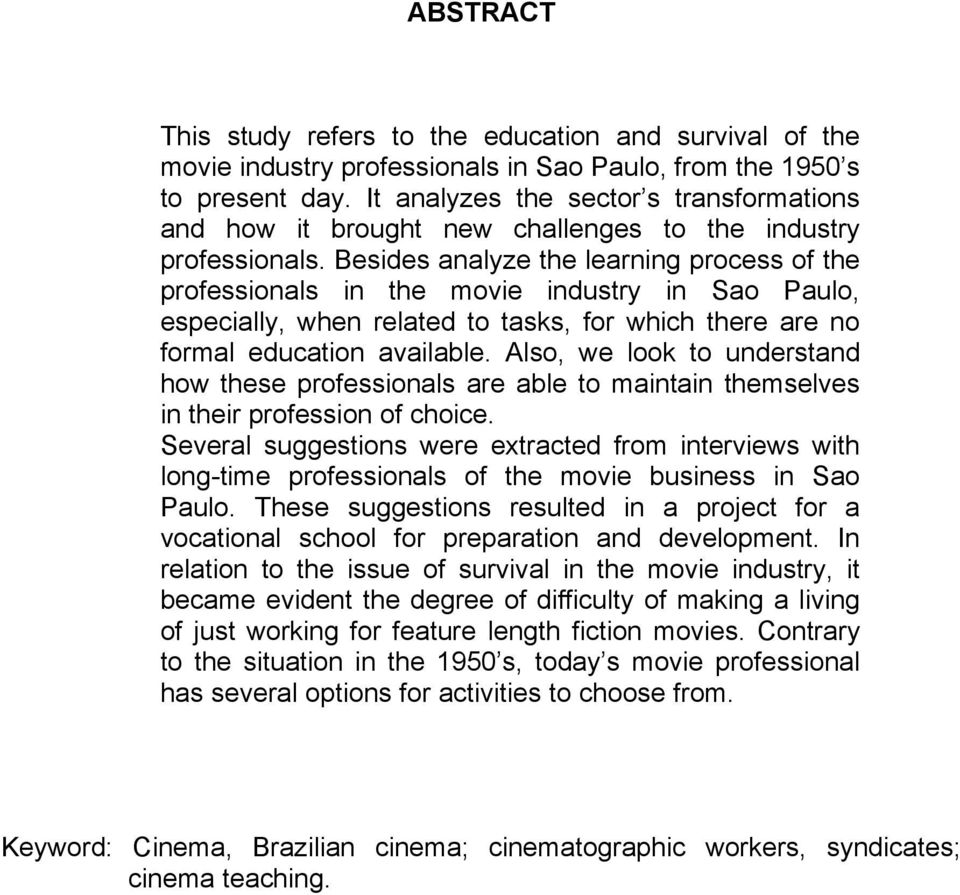 Besides analyze the learning process of the professionals in the movie industry in Sao Paulo, especially, when related to tasks, for which there are no formal education available.