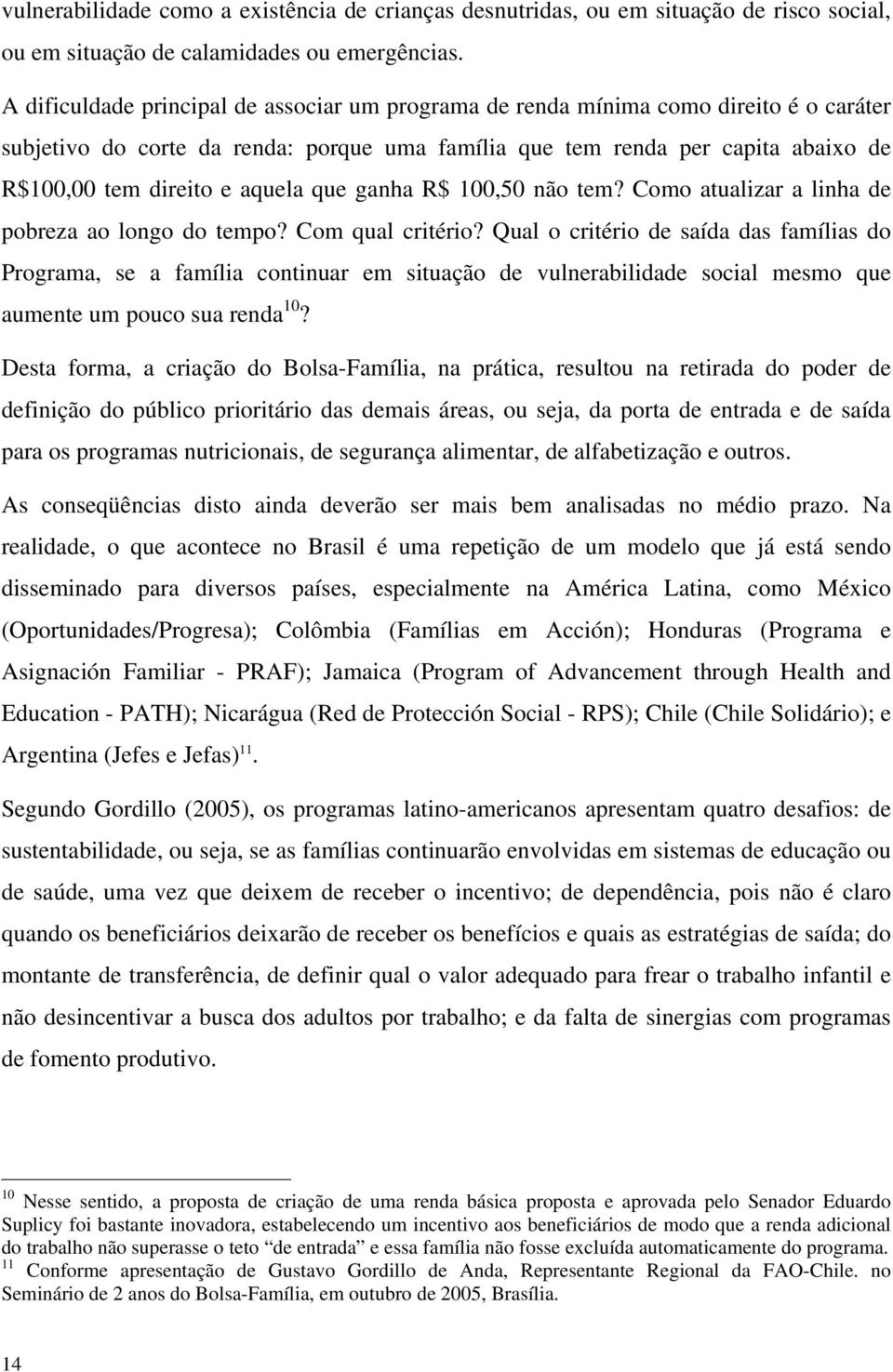 aquela que ganha R$ 100,50 não tem? Como atualizar a linha de pobreza ao longo do tempo? Com qual critério?