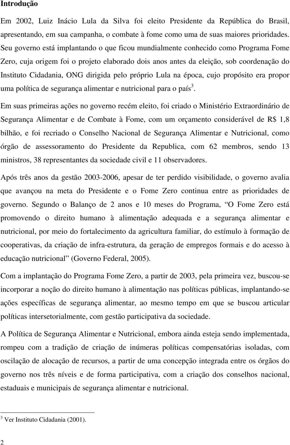 dirigida pelo próprio Lula na época, cujo propósito era propor uma política de segurança alimentar e nutricional para o país 3.