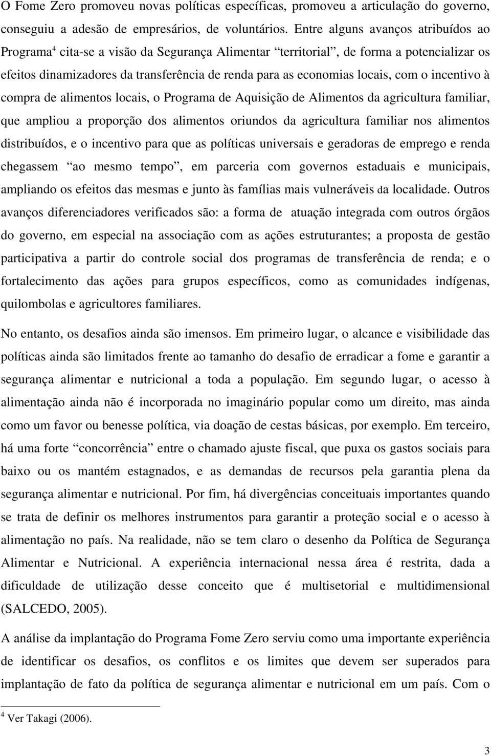 com o incentivo à compra de alimentos locais, o Programa de Aquisição de Alimentos da agricultura familiar, que ampliou a proporção dos alimentos oriundos da agricultura familiar nos alimentos