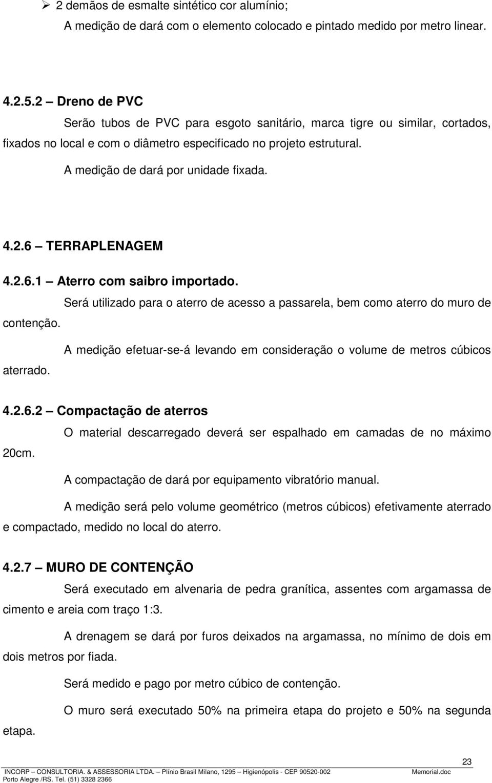 4.2.6 TERRAPLENAGEM 4.2.6.1 Aterro com saibro importado. Será utilizado para o aterro de acesso a passarela, bem como aterro do muro de contenção. aterrado.