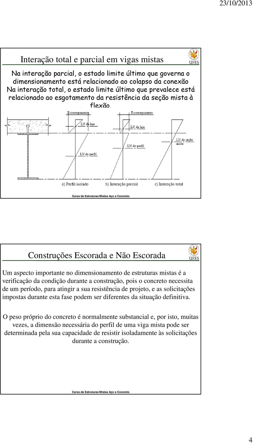 Construções Escorada e Não Escorada Um aspecto importante no dimensionamento de estruturas mistas é a veriicação da condição durante a construção, pois o concreto necessita de um período, para