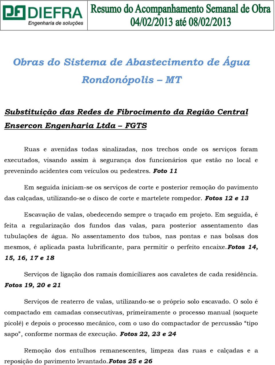 Foto 11 Em seguida iniciam-se os serviços de corte e posterior remoção do pavimento das calçadas, utilizando-se o disco de corte e martelete rompedor.