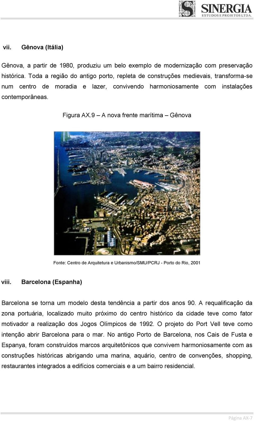9 A nova frente marítima Gênova Fonte: Centro de Arquitetura e Urbanismo/SMU/PCRJ - Porto do Rio, 2001 viii. Barcelona (Espanha) Barcelona se torna um modelo desta tendência a partir dos anos 90.