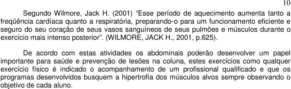 seus vasos sanguíneos de seus pulmões e músculos durante o exercício mais intenso posterior. (WILMORE, JACK H., 2001, p.625).