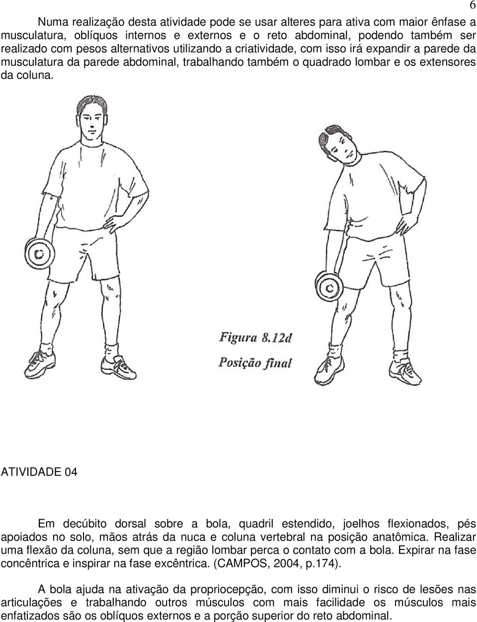 6 ATIVIDADE 04 Em decúbito dorsal sobre a bola, quadril estendido, joelhos flexionados, pés apoiados no solo, mãos atrás da nuca e coluna vertebral na posição anatômica.