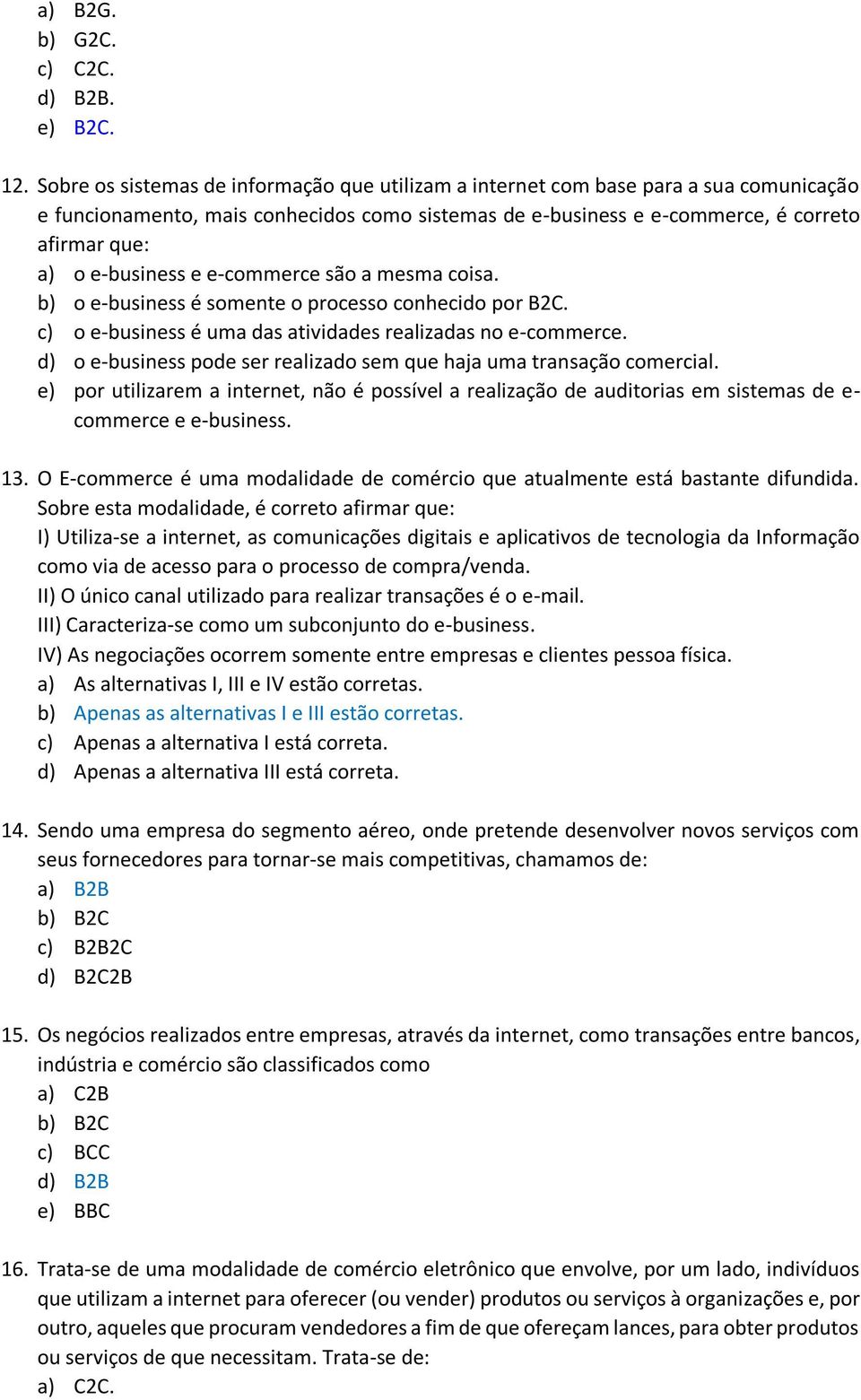 e-business e e-commerce são a mesma coisa. b) o e-business é somente o processo conhecido por B2C. c) o e-business é uma das atividades realizadas no e-commerce.