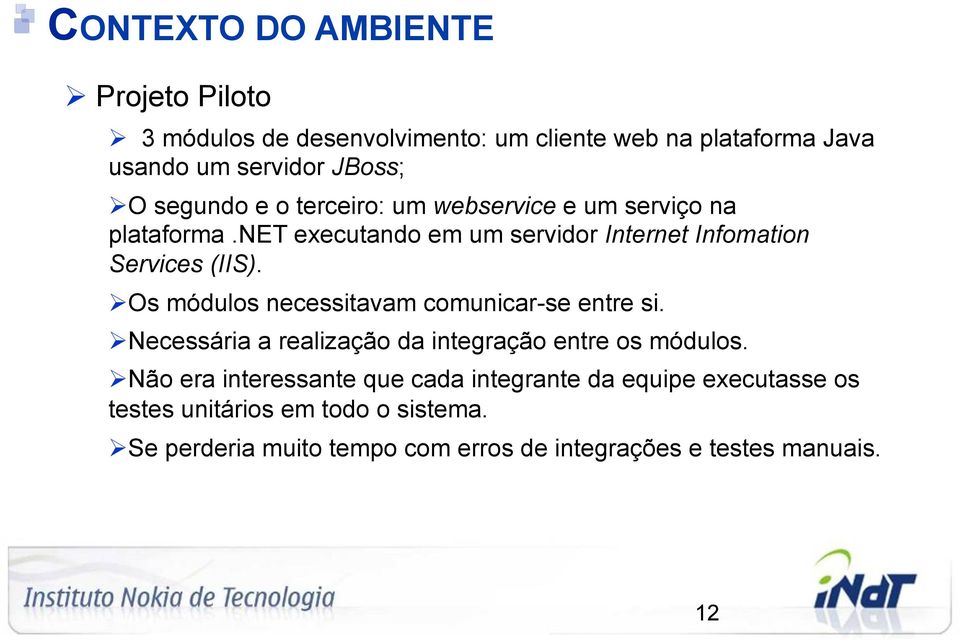 Ø Os módulos necessitavam comunicar-se entre si. Ø Necessária a realização da integração entre os módulos.