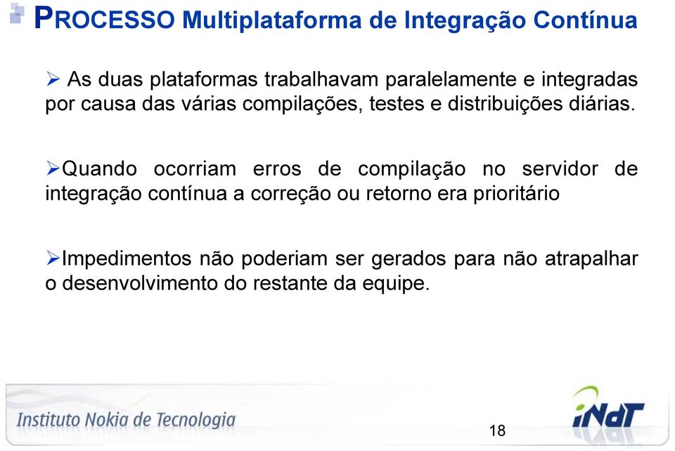 Ø Quando ocorriam erros de compilação no servidor de integração contínua a correção ou retorno