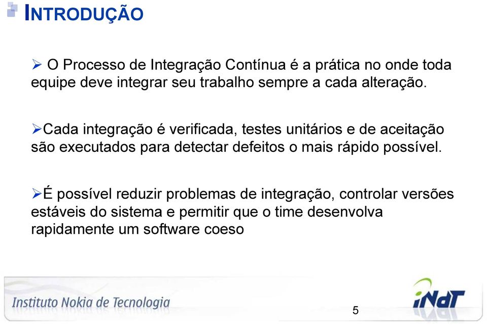 Ø Cada integração é verificada, testes unitários e de aceitação são executados para detectar defeitos