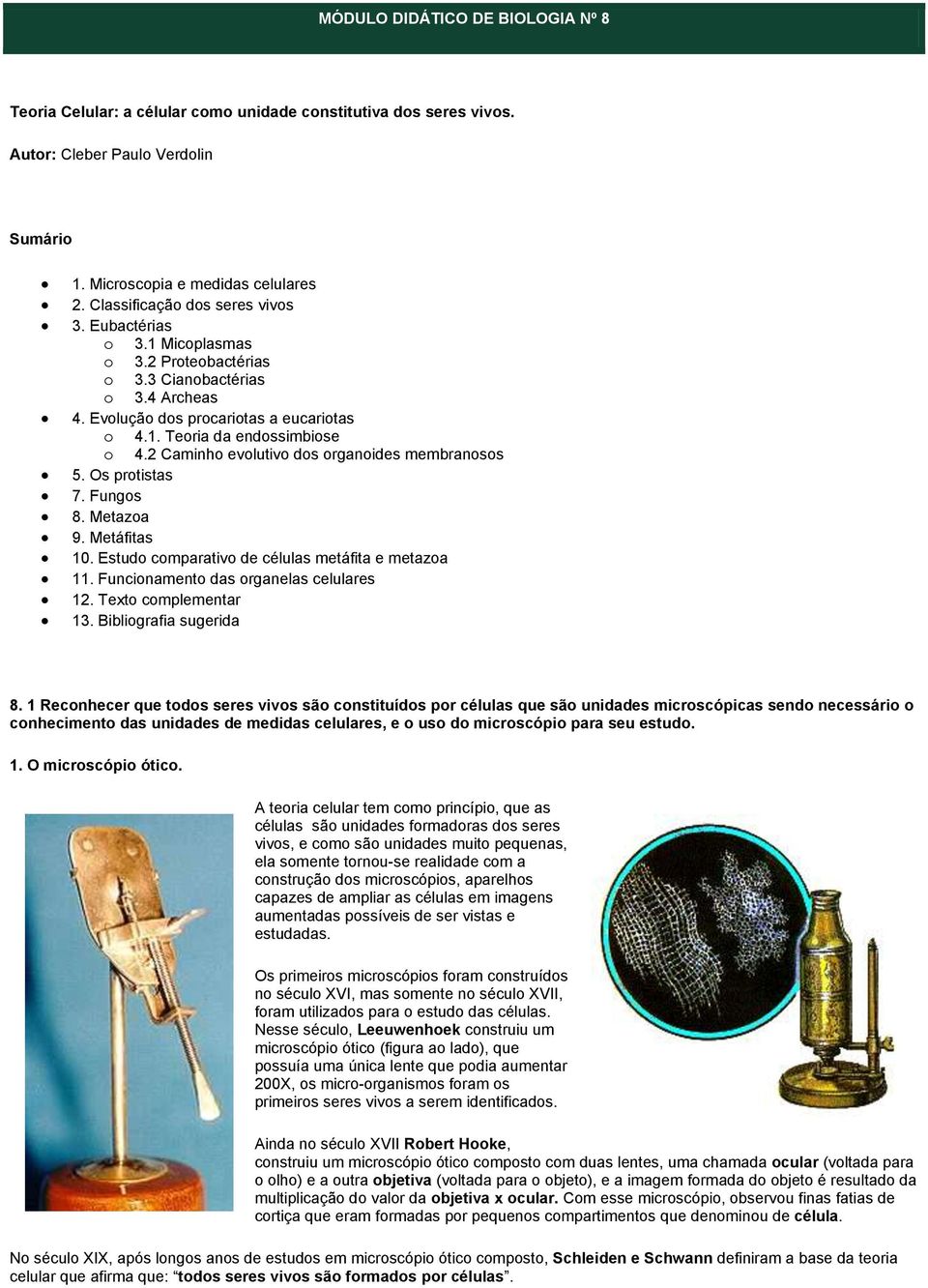 2 Caminho evolutivo dos organoides membranosos 5. Os protistas 7. Fungos 8. Metazoa 9. Metáfitas 10. Estudo comparativo de células metáfita e metazoa 11. Funcionamento das organelas celulares 12.