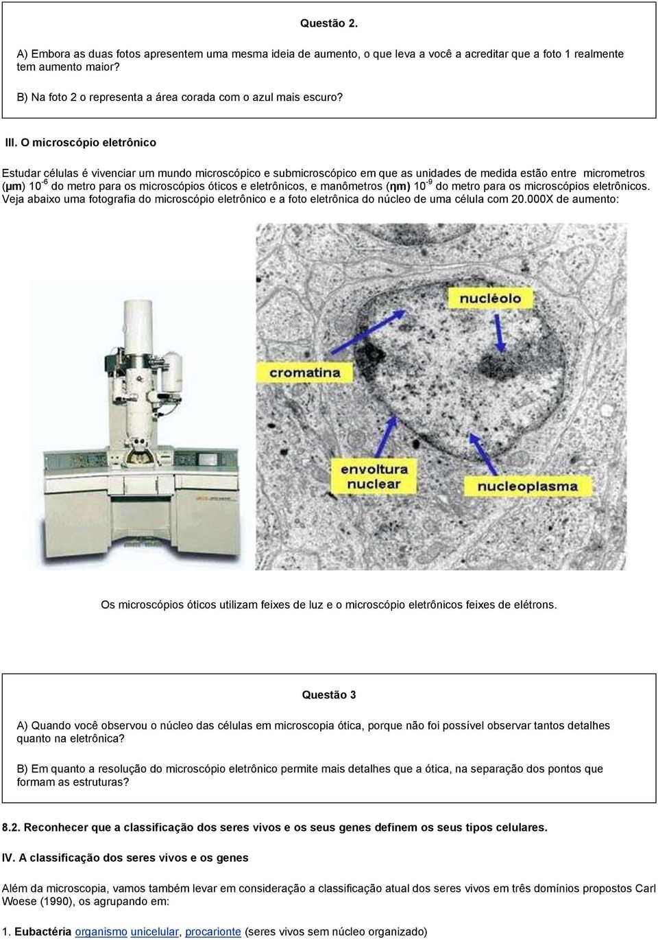 O microscópio eletrônico Estudar células é vivenciar um mundo microscópico e submicroscópico em que as unidades de medida estão entre micrometros (µm) 10-6 do metro para os microscópios óticos e