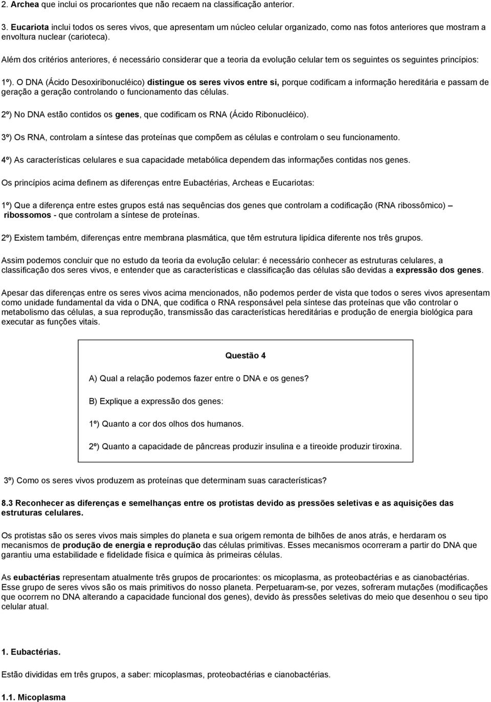 Além dos critérios anteriores, é necessário considerar que a teoria da evolução celular tem os seguintes os seguintes princípios: 1º).