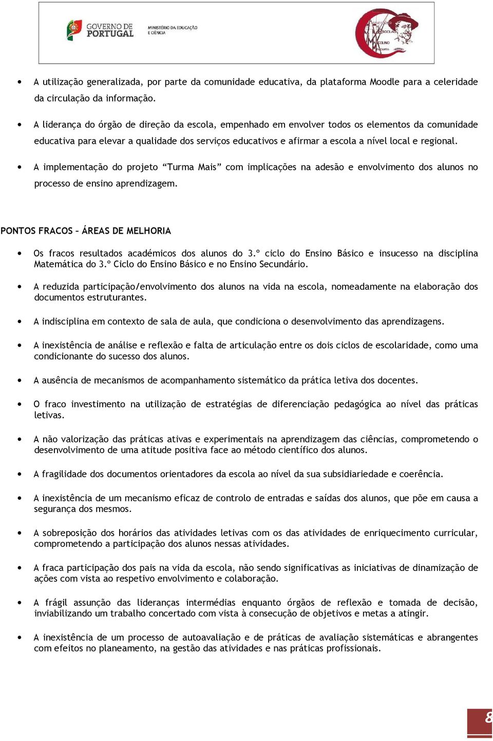 A implementaçã d prjet Turma Mais cm implicações na adesã e envlviment ds aluns n prcess de ensin aprendizagem. PONTOS FRACOS ÁREAS DE MELHORIA Os fracs resultads académics ds aluns d 3.