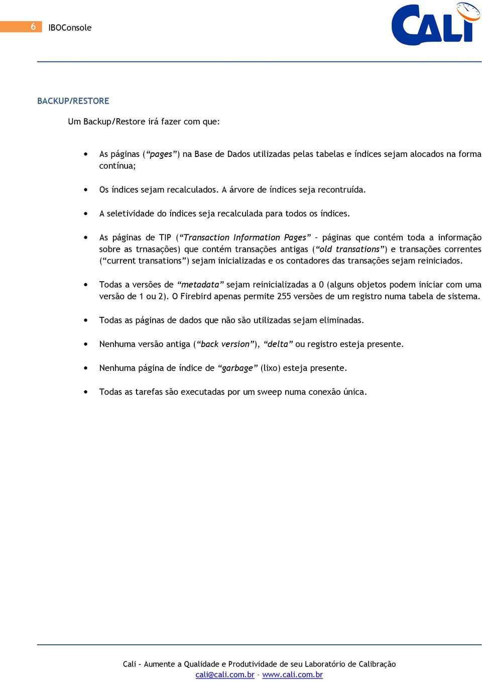 As páginas de TIP ( Transactin Infrmatin Pages páginas que cntém tda a infrmaçã sbre as trnasações) que cntém transações antigas ( ld transatins ) e transações crrentes ( current transatins ) sejam