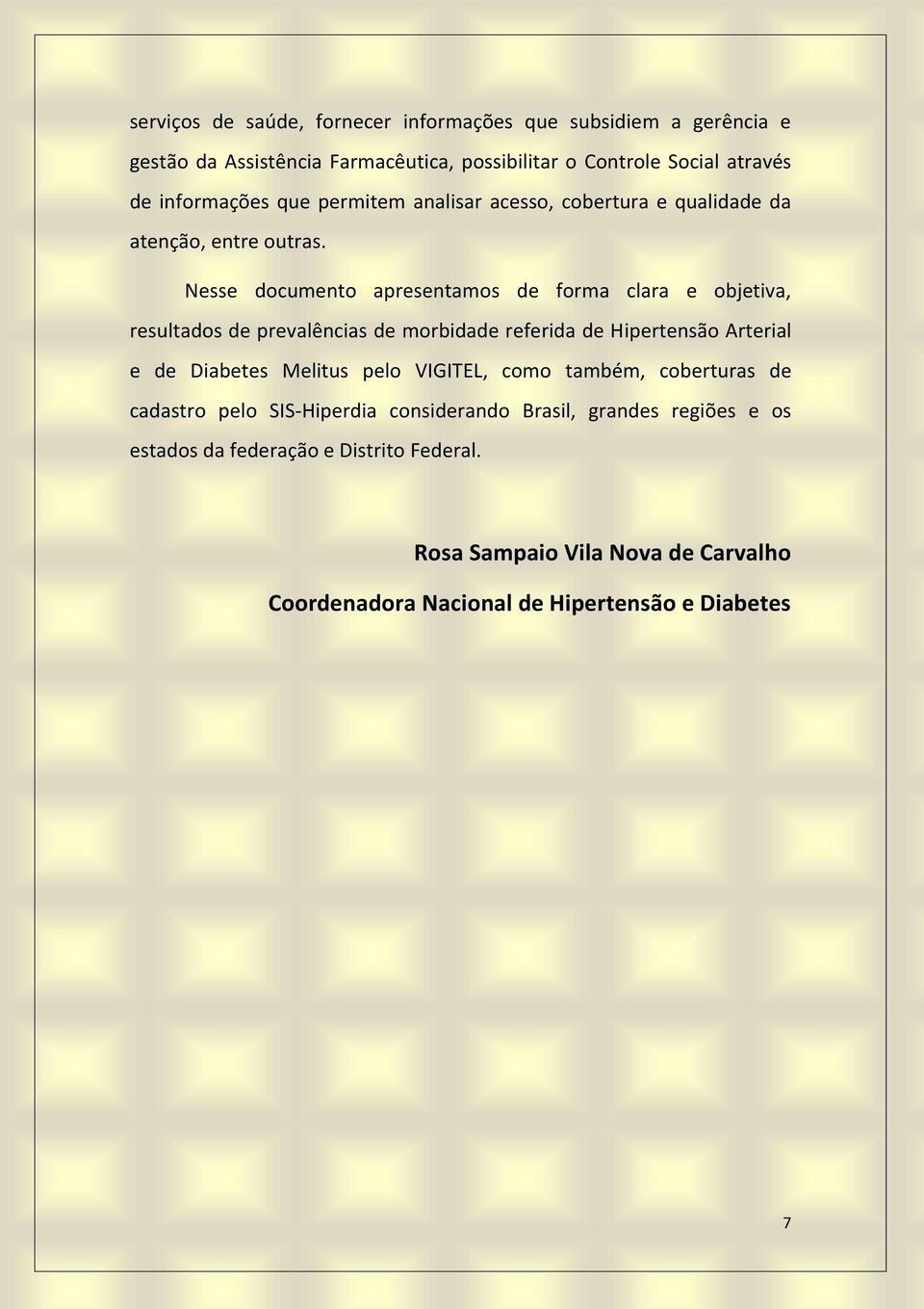 Nesse documento apresentamos de forma clara e objetiva, resultados de prevalências de morbidade referida de Hipertensão Arterial e de Diabetes Melitus pelo