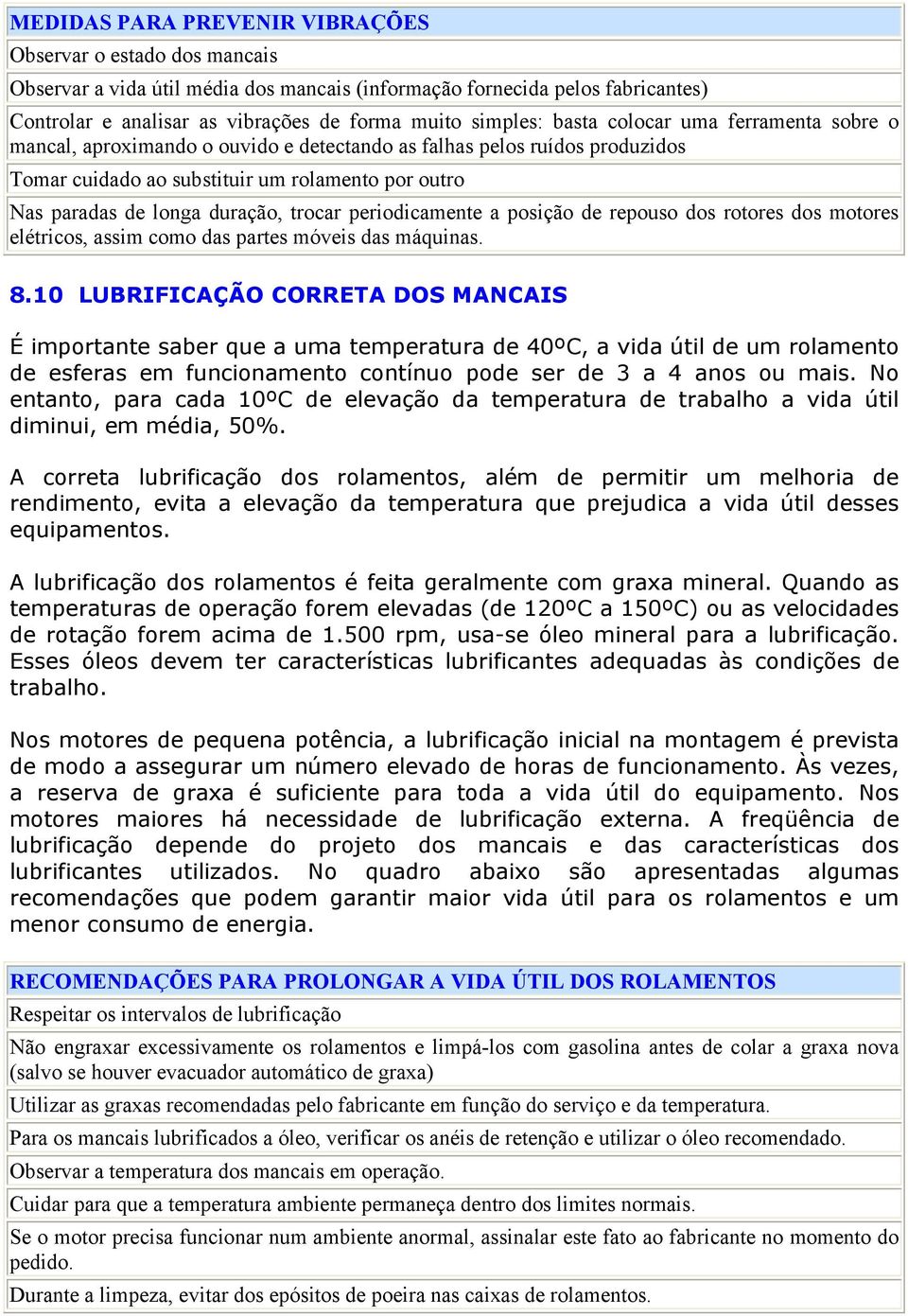 trocar periodicamente a posição de repouso dos rotores dos motores elétricos, assim como das partes móveis das máquinas. 8.