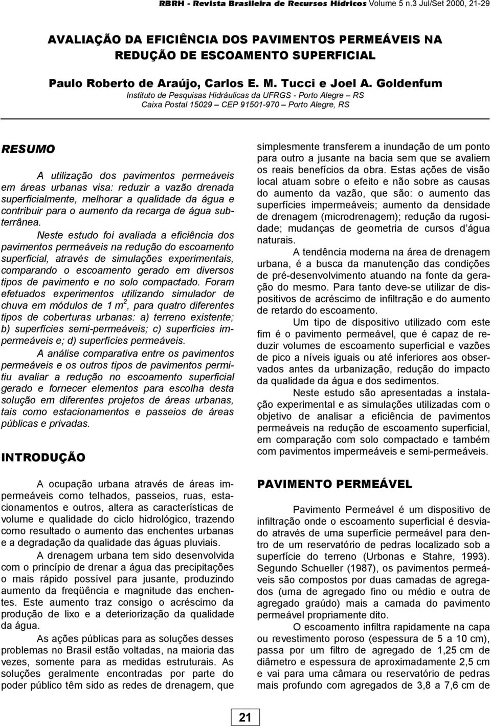 a vazão drenada superficialmente, melhorar a qualidade da água e contribuir para o aumento da recarga de água subterrânea.