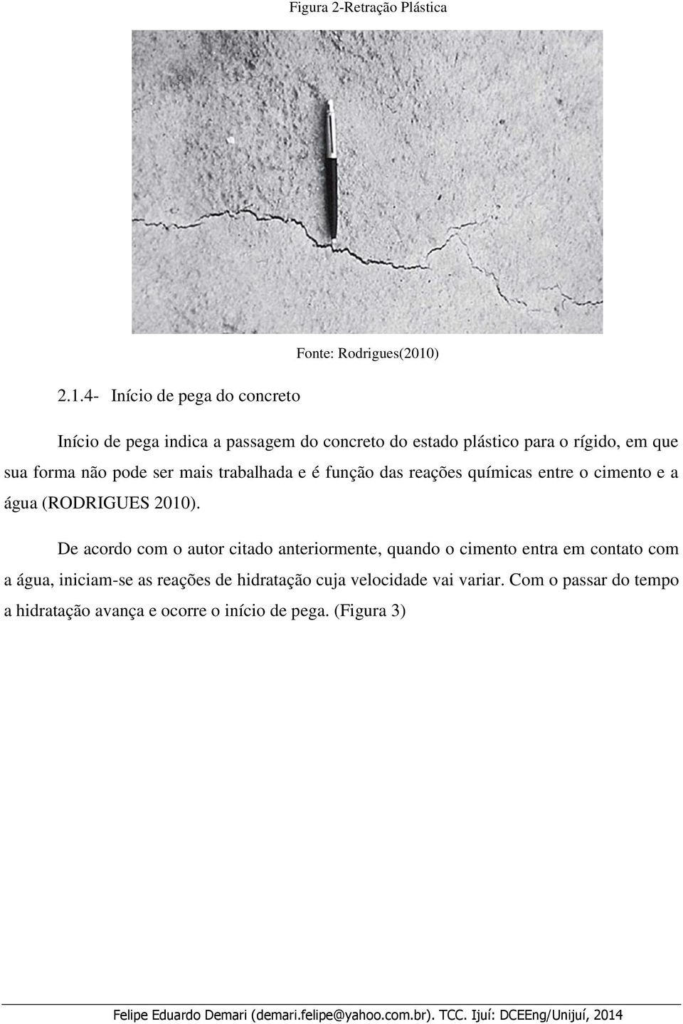 4- Início de pega do concreto Início de pega indica a passagem do concreto do estado plástico para o rígido, em que sua forma não pode ser mais