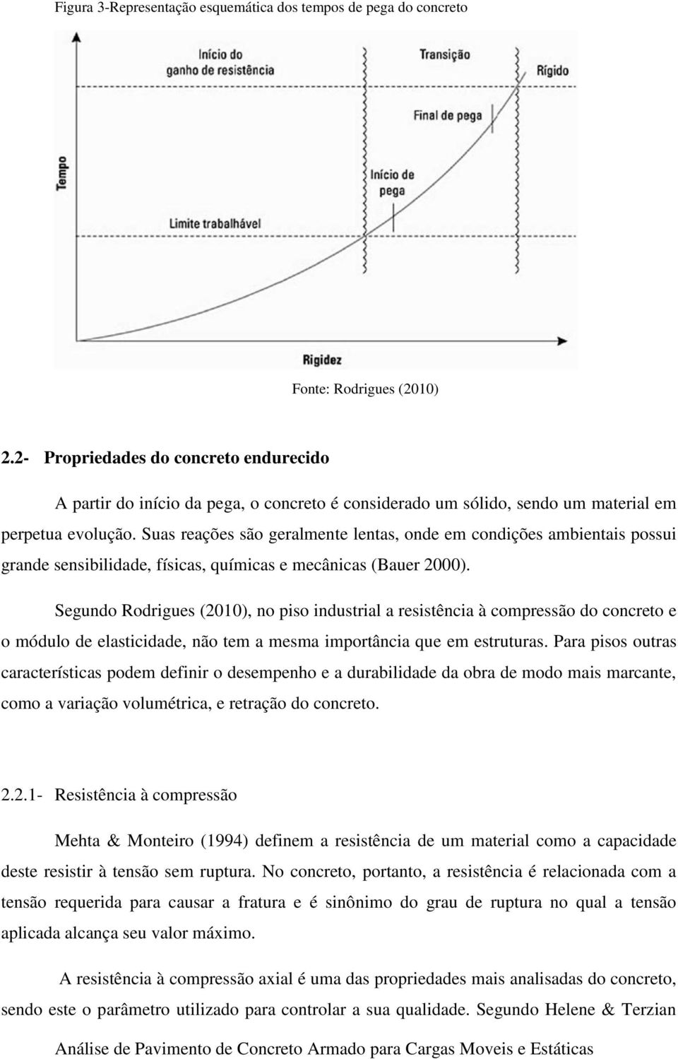 Suas reações são geralmente lentas, onde em condições ambientais possui grande sensibilidade, físicas, químicas e mecânicas (Bauer 2000).