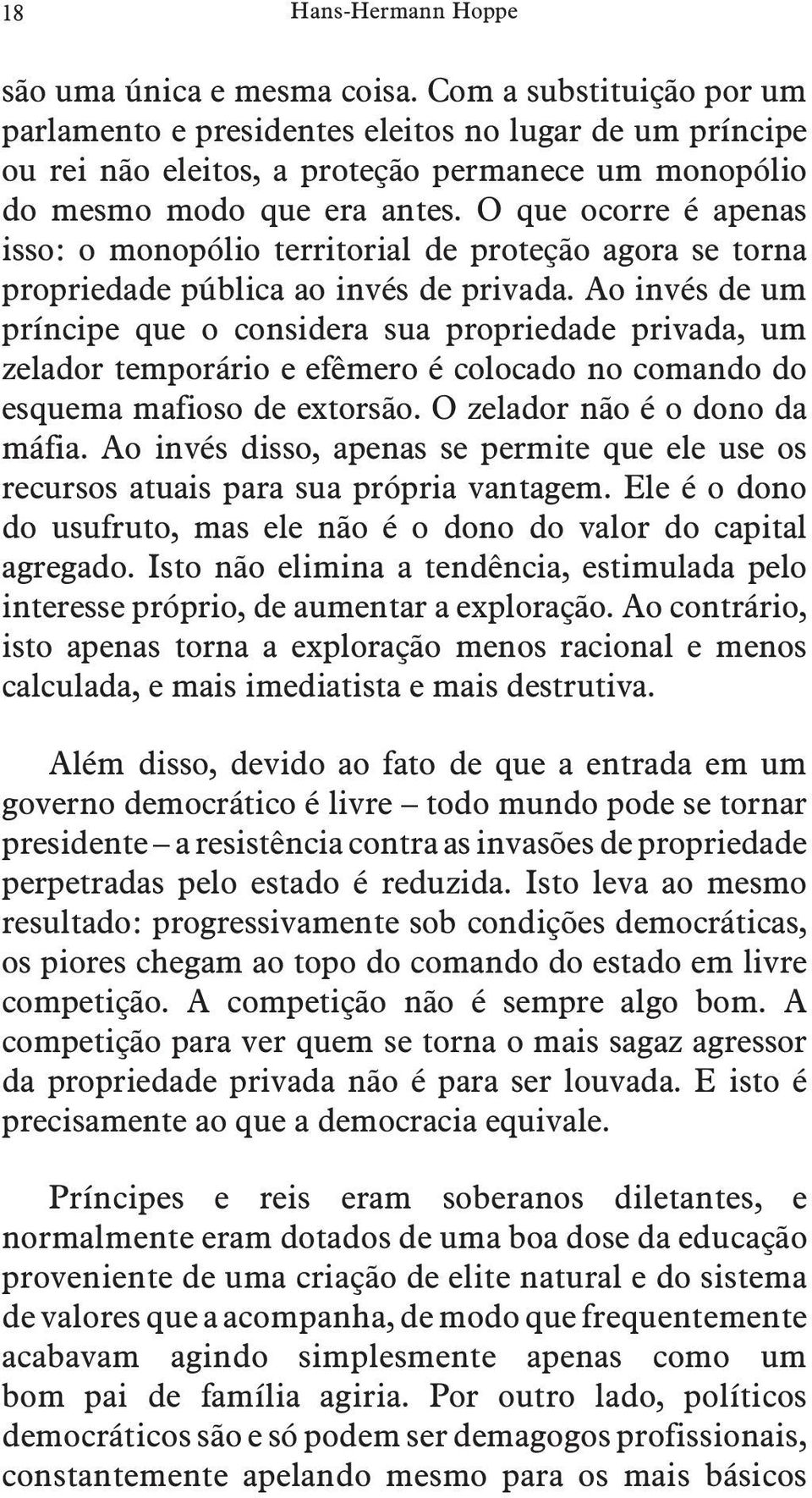 O que ocorre é apenas isso: o monopólio territorial de proteção agora se torna propriedade pública ao invés de privada.