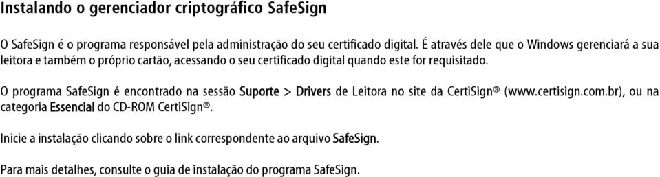 O programa SafeSign é encontrado na sessão Suporte > Drivers de Leitora no site da CertiSign (www.certisign.com.