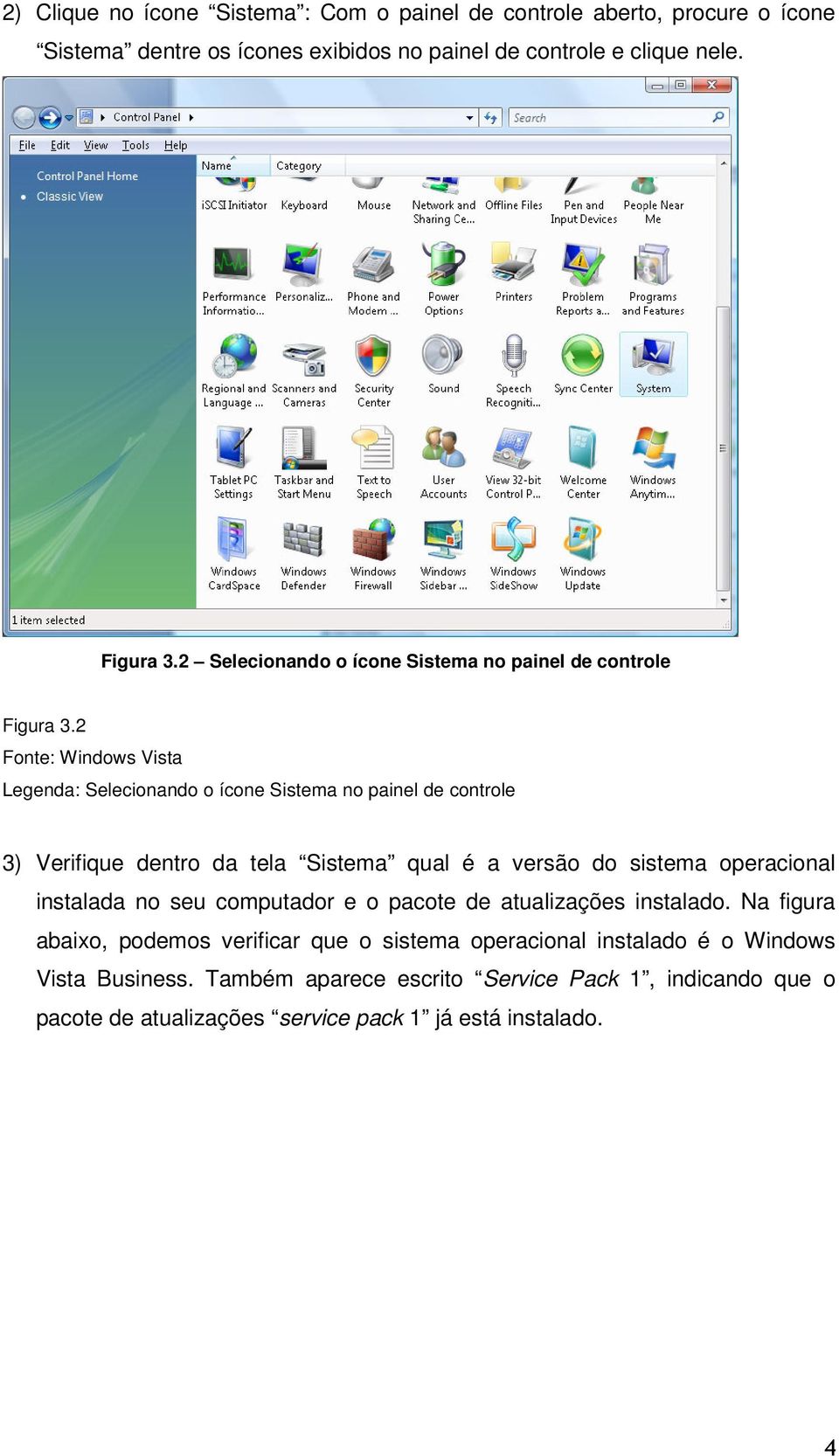 2 Fonte: Windows Vista Legenda: Selecionando o ícone Sistema no painel de controle 3) Verifique dentro da tela Sistema qual é a versão do sistema operacional