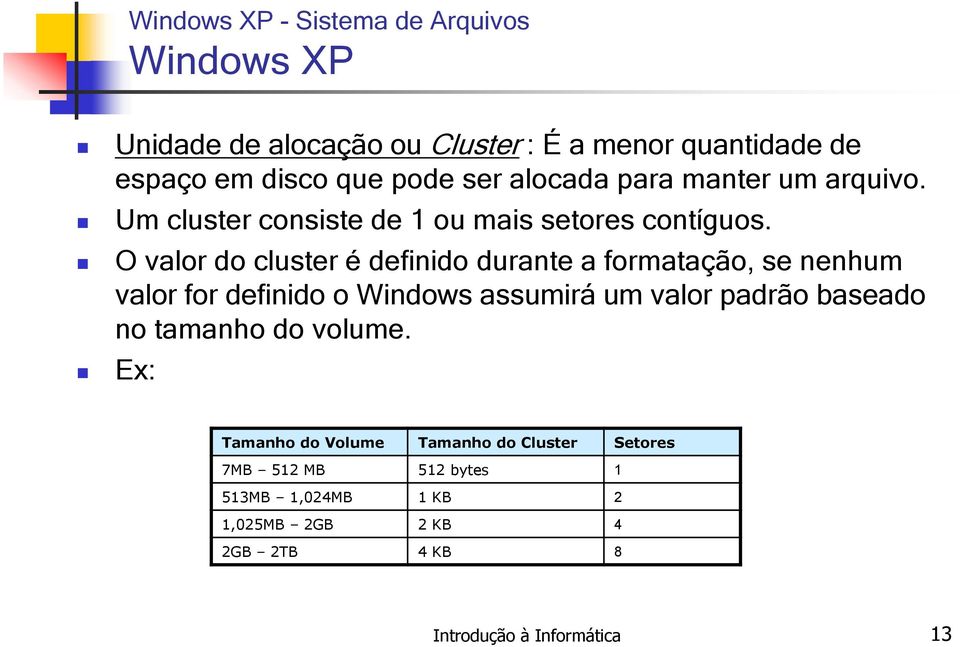 O valor do cluster é definido durante a formatação, se nenhum valor for definido o Windows assumirá um valor padrão baseado no