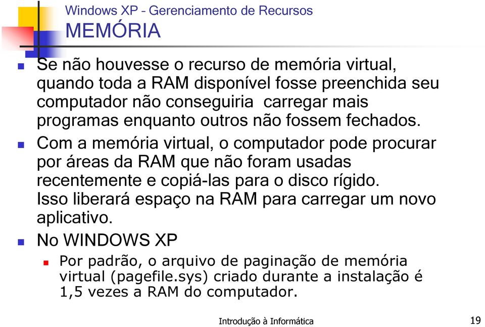 Com a memória virtual, o computador pode procurar por áreas da RAM que não foram usadas recentemente e copiá-las para o disco rígido.