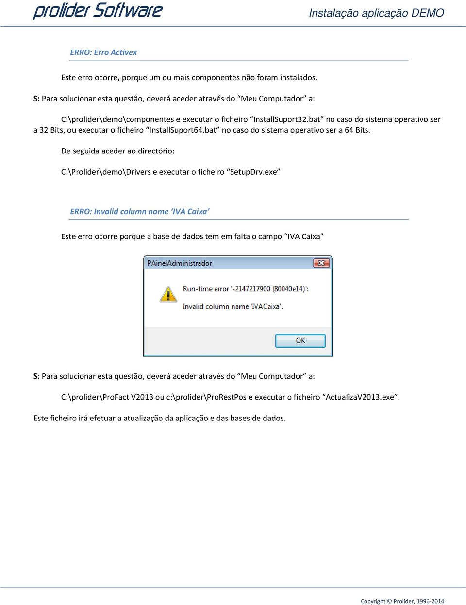 bat no caso do sistema operativo ser a 32 Bits, ou executar o ficheiro InstallSuport64.bat no caso do sistema operativo ser a 64 Bits.