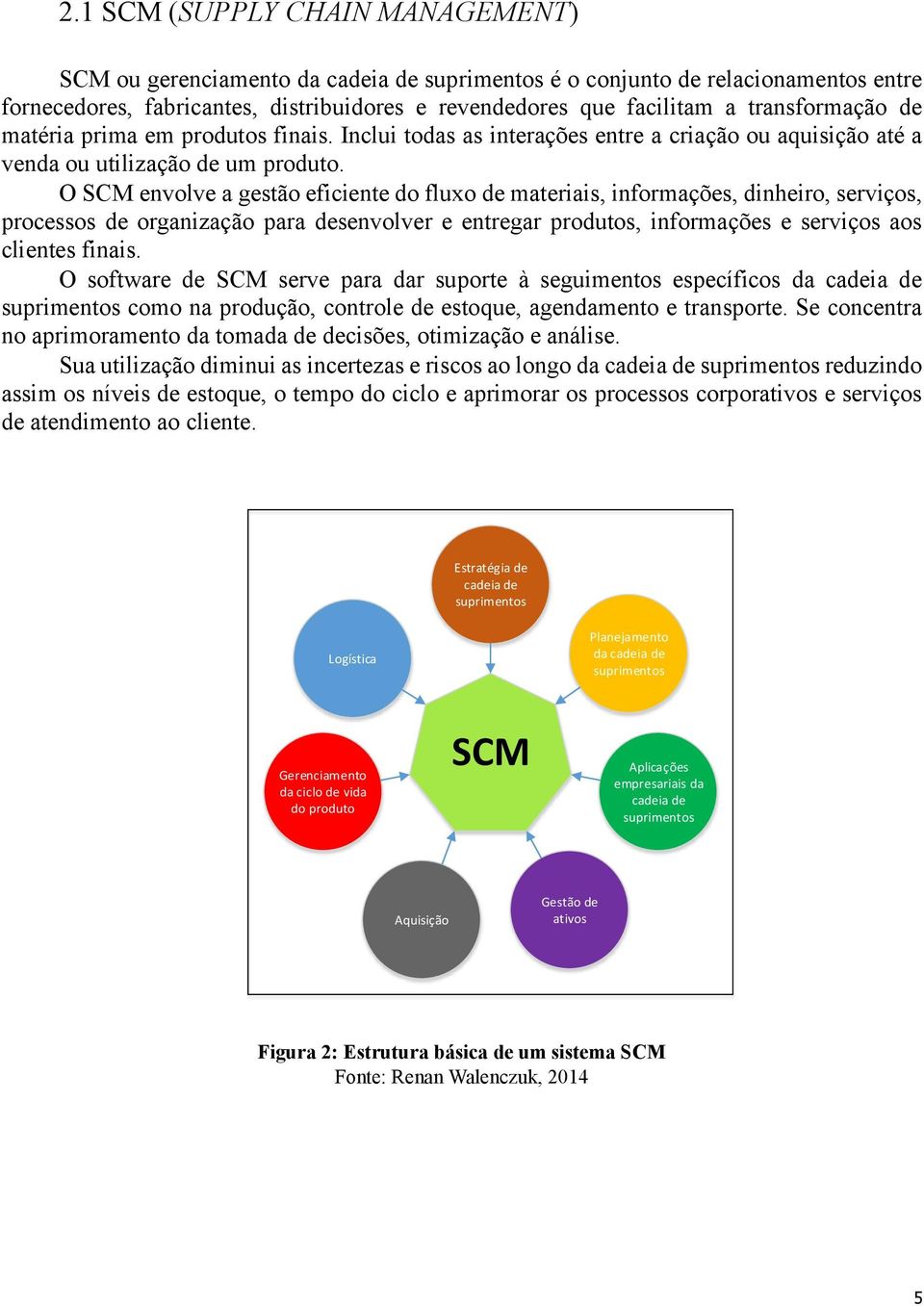 O SCM envolve a gestão eficiente do fluxo de materiais, informações, dinheiro, serviços, processos de organização para desenvolver e entregar produtos, informações e serviços aos clientes finais.