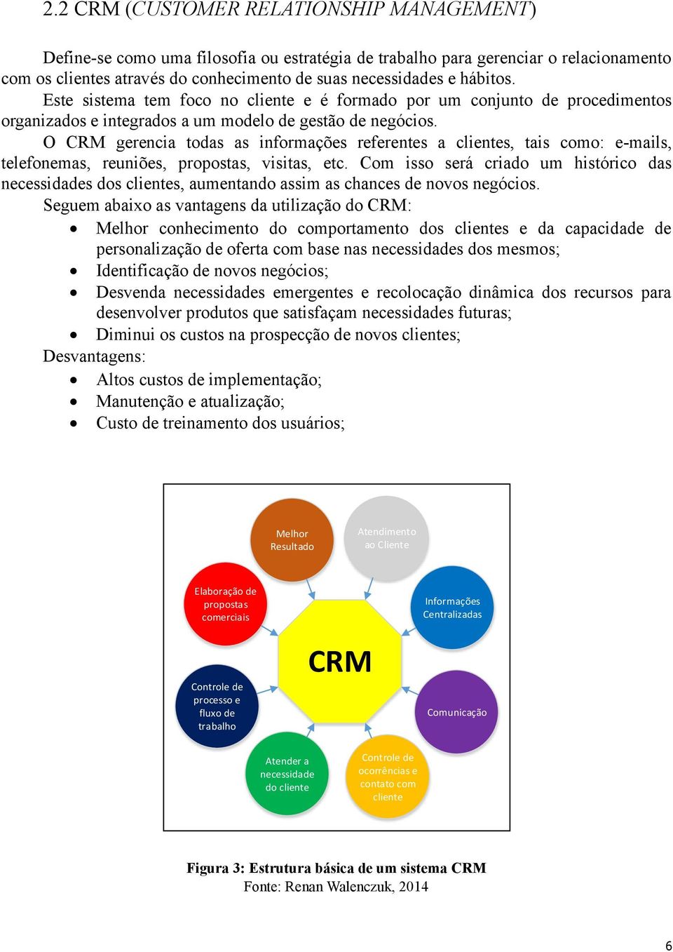 O CRM gerencia todas as informações referentes a clientes, tais como: e-mails, telefonemas, reuniões, propostas, visitas, etc.
