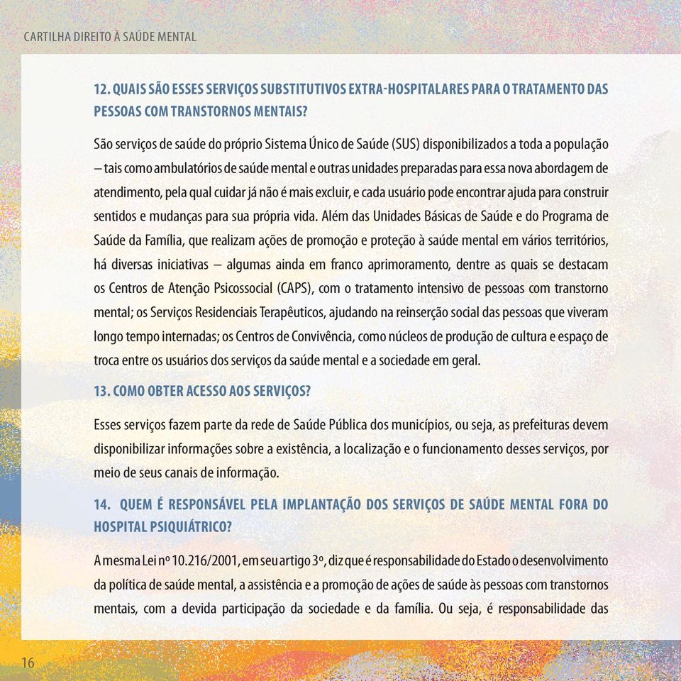 atendimento, pela qual cuidar já não é mais excluir, e cada usuário pode encontrar ajuda para construir sentidos e mudanças para sua própria vida.