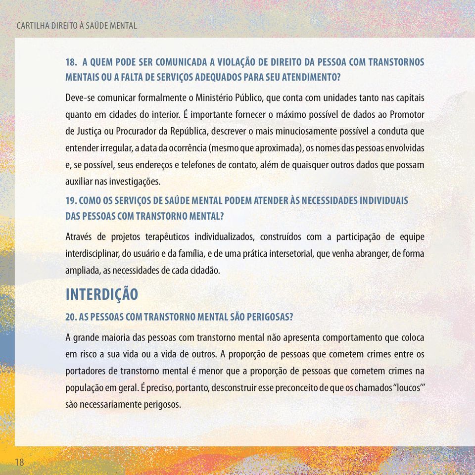 É importante fornecer o máximo possível de dados ao Promotor de Justiça ou Procurador da República, descrever o mais minuciosamente possível a conduta que entender irregular, a data da ocorrência