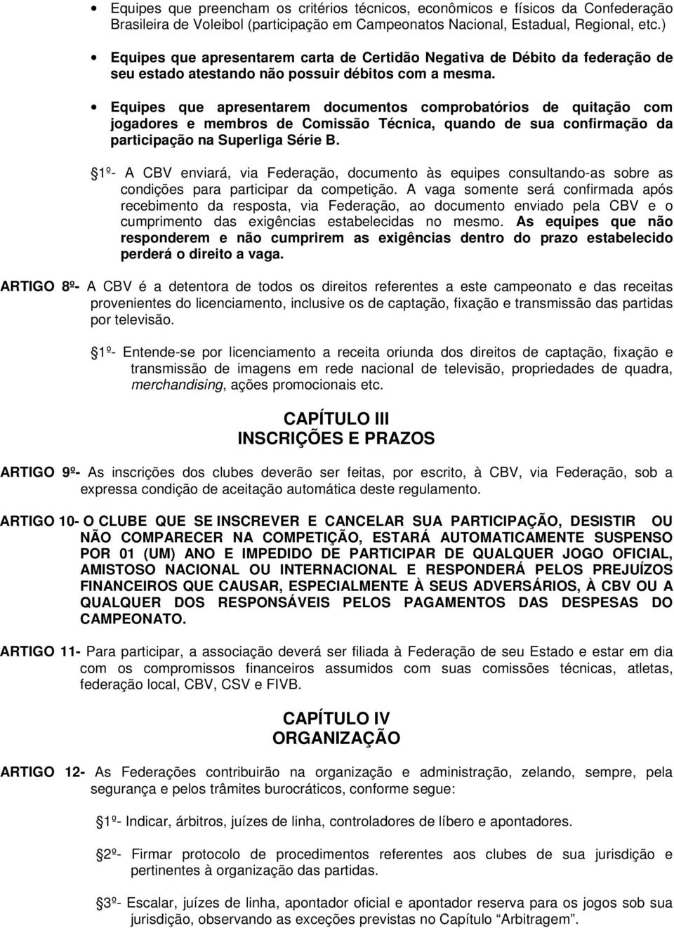 Equipes que apresentarem documentos comprobatórios de quitação com jogadores e membros de Comissão Técnica, quando de sua confirmação da participação na Superliga Série B.