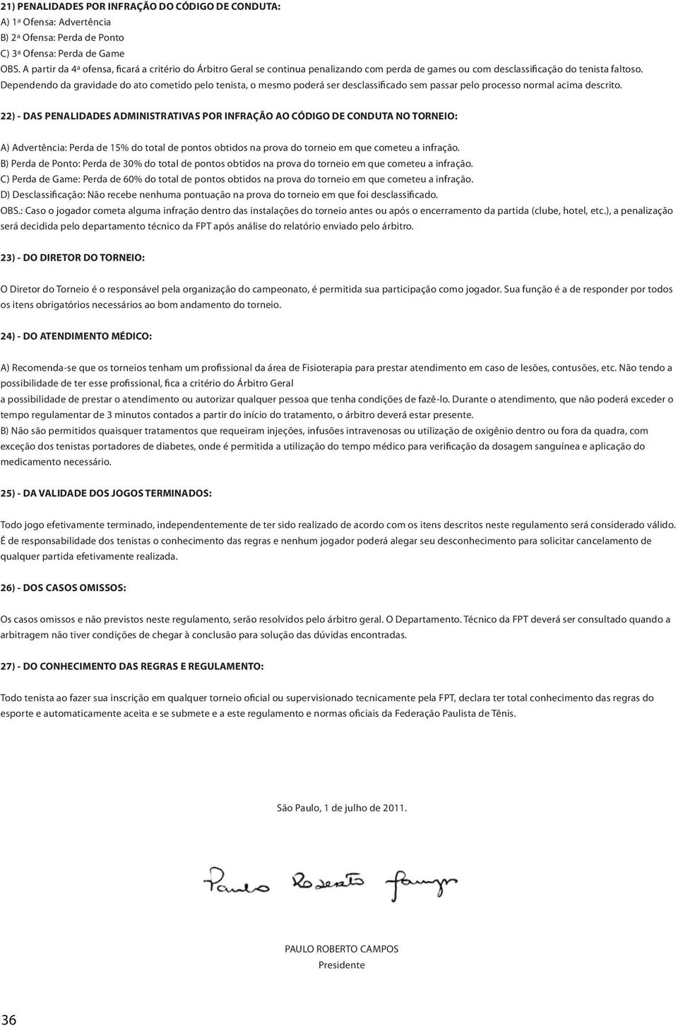 Dependendo da gravidade do ato cometido pelo tenista, o mesmo poderá ser desclassificado sem passar pelo processo normal acima descrito.