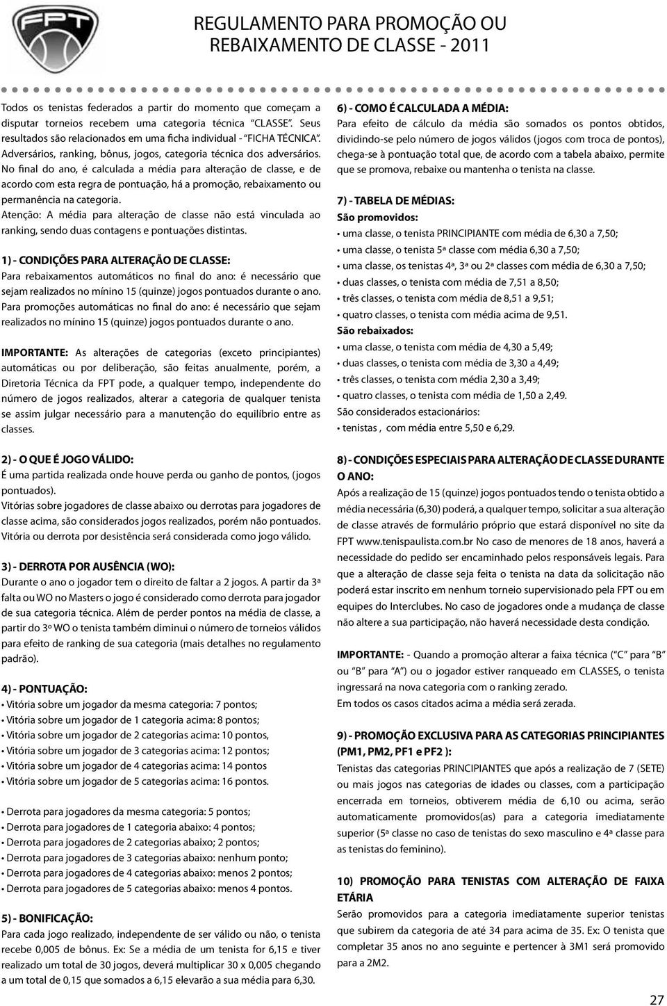 No final do ano, é calculada a média para alteração de classe, e de acordo com esta regra de pontuação, há a promoção, rebaixamento ou permanência na categoria.