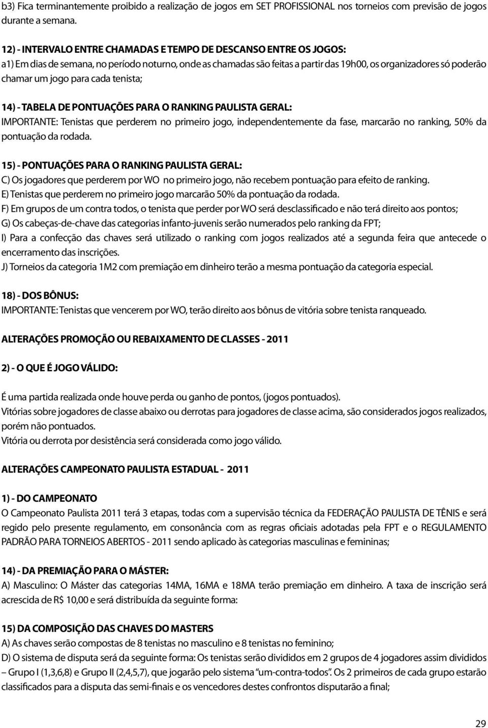 jogo para cada tenista; 14) - TABELA DE PONTUAÇÕES PARA O RANKING PAULISTA GERAL: IMPORTANTE: Tenistas que perderem no primeiro jogo, independentemente da fase, marcarão no ranking, 50% da pontuação