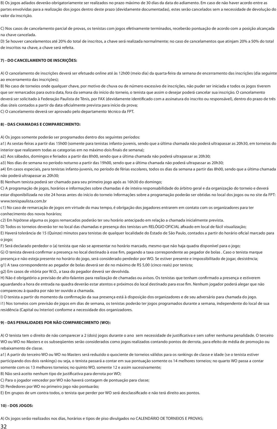 inscrição. C) Nos casos de cancelamento parcial de provas, os tenistas com jogos efetivamente terminados, receberão pontuação de acordo com a posição alcançada na chave cancelada.