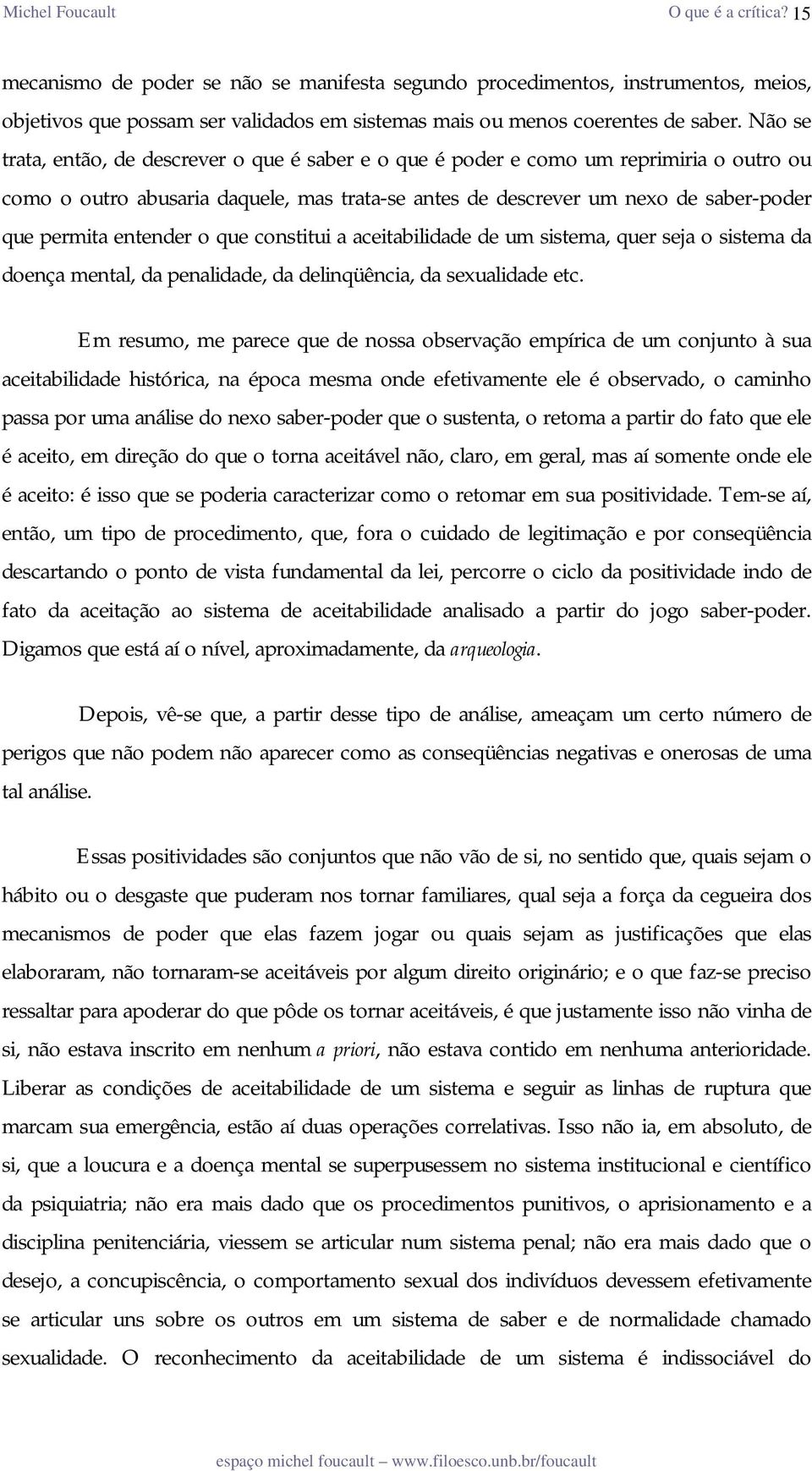 entender o que constitui a aceitabilidade de um sistema, quer seja o sistema da doença mental, da penalidade, da delinqüência, da sexualidade etc.